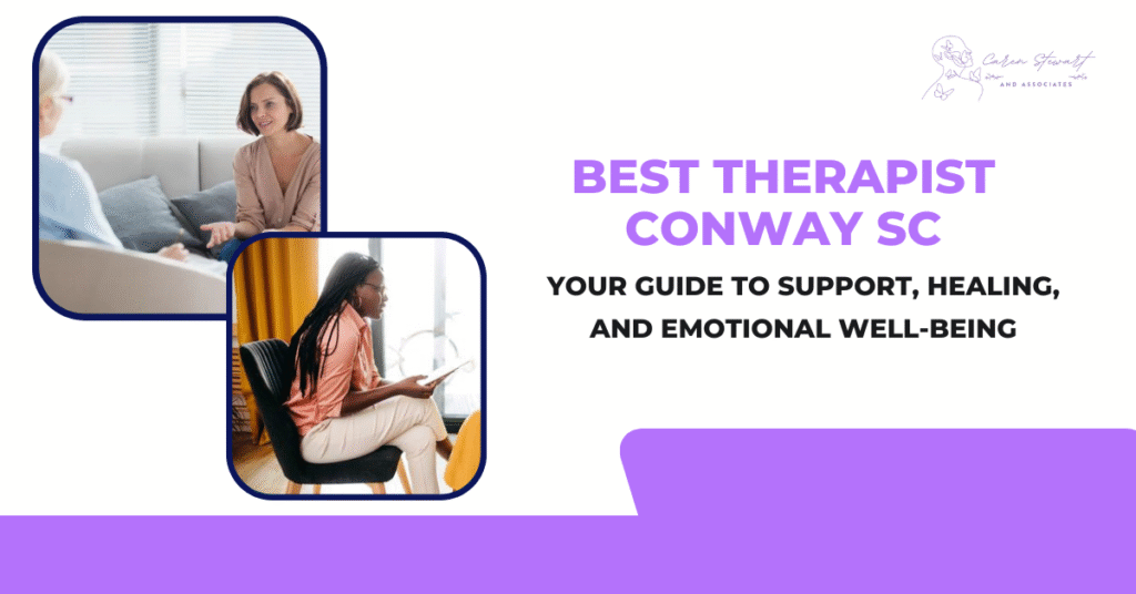 Best Therapist Conway SC: Your Guide to Support, Healing, and Emotional Well-Being