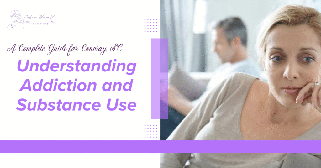 Understanding Addiction and Substance Use: A Complete Guide for Conway, SC