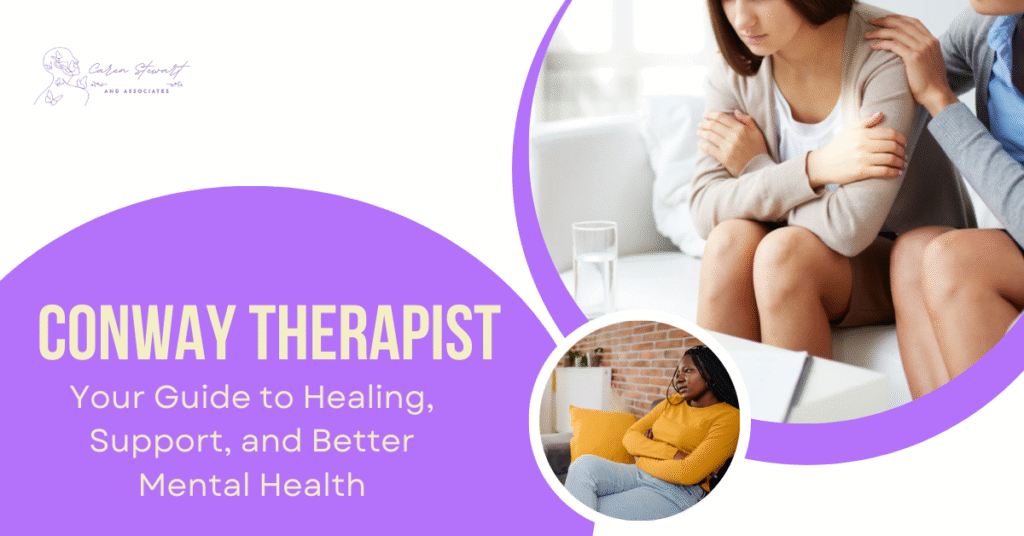 Conway Therapist: Your Guide to Healing, Support, and Better Mental Health