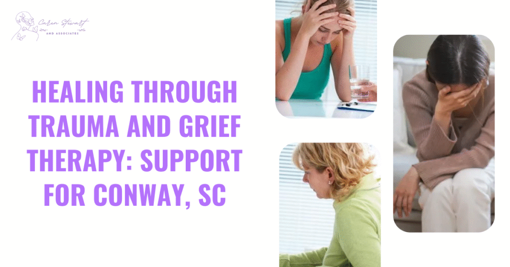 Healing Through Trauma and Grief Therapy: Support for Conway, SC