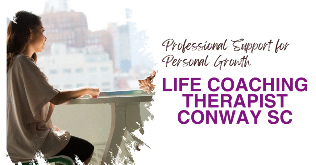Life Coaching Therapist Conway SC: Professional Support for Personal Growth and Life Change