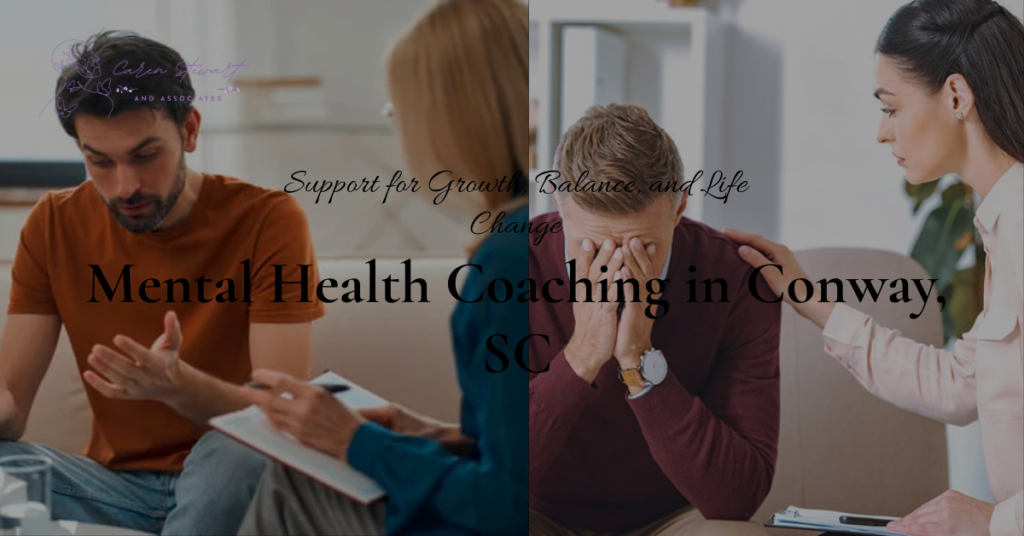 Mental Health Coaching in Conway, SC: Support for Growth, Balance, and Life Change