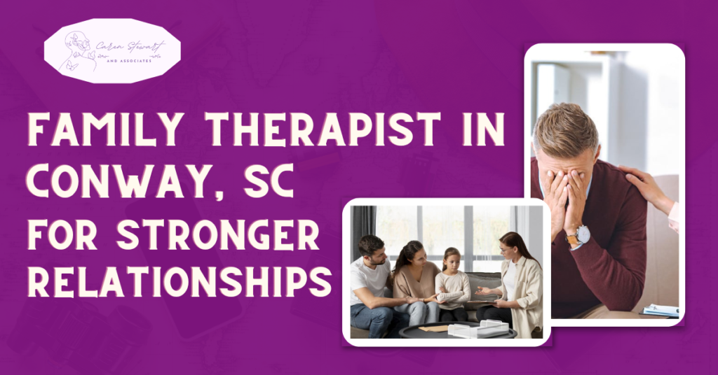 Family Therapist in Conway, SC: Professional Support for Stronger Relationships