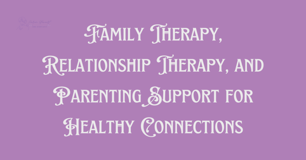 Family Therapy, Relationship Therapy, and Parenting Support for Healthy Connections